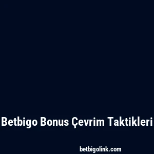 Betbigo Bonus Çevrim Taktikleri