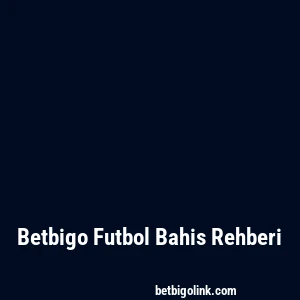 Betbigo Futbol Bahis Rehberi
