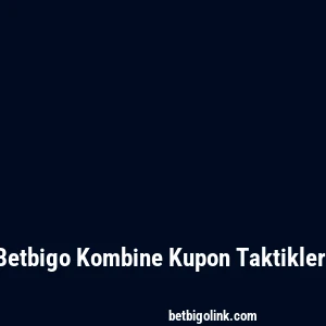 Betbigo Kombine Kupon Taktikleri