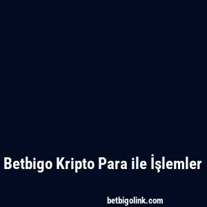 Betbigo Kripto Para ile İşlemler
