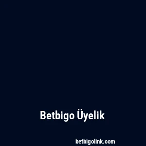 Betbigo Üyelik